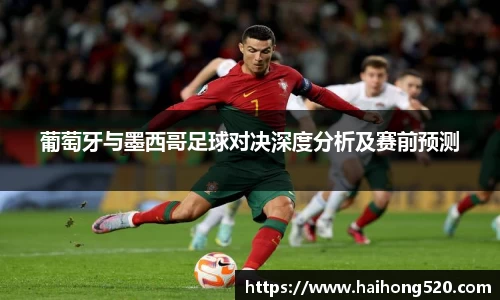 葡萄牙与墨西哥足球对决深度分析及赛前预测