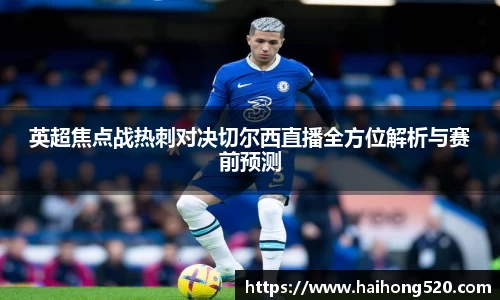 英超焦点战热刺对决切尔西直播全方位解析与赛前预测